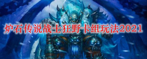 炉石传说战士狂野卡组玩法2021