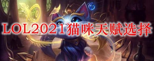 LOL2021猫咪天赋选择