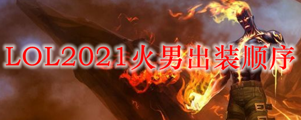 LOL2021火男出装顺序