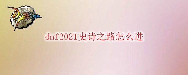 dnf2021史诗之路怎么进