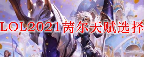 LOL2021苪尔天赋选择