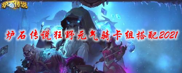 炉石传说狂野元气骑卡组搭配2021