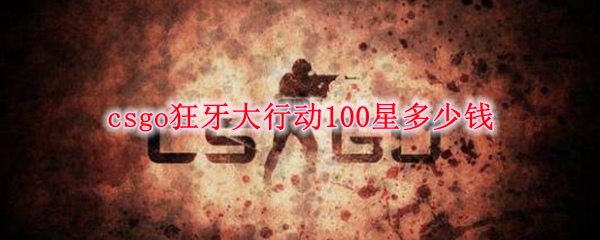 csgo狂牙大行动100星多少钱