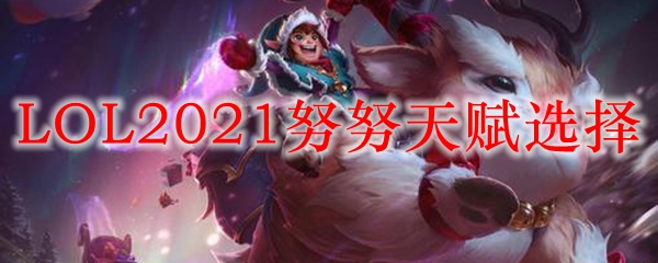 LOL2021努努天赋选择