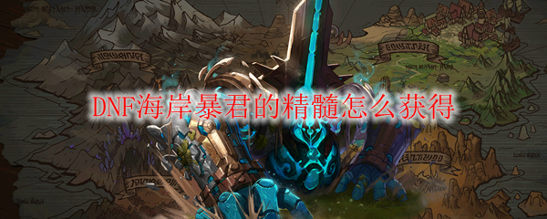 DNF海岸暴君的精髓怎么获得
