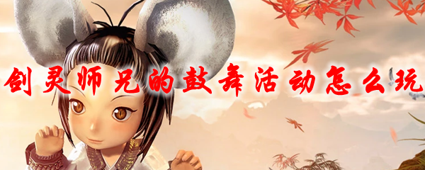 剑灵师兄的鼓舞活动怎么玩