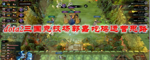 dota2三国竞技场郭嘉吃鸡运营思路