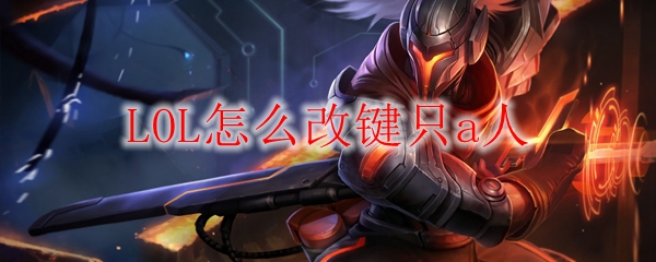 LOL怎么改键只a人