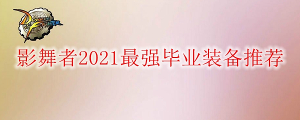 DNF影舞者2021最强毕业装备推荐