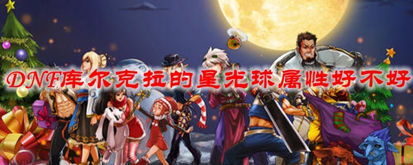 DNF库尔克拉的星光球属性好不好