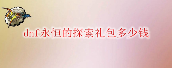 dnf永恒的探索礼包多少钱