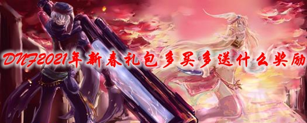 DNF2021年新春礼包多买多送什么奖励