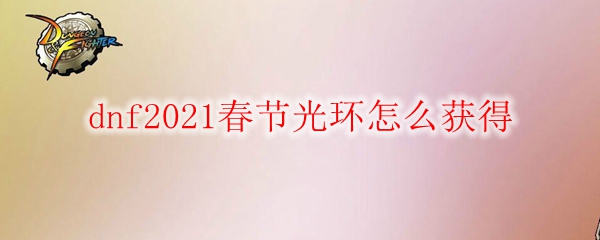 dnf2021春节光环怎么获得