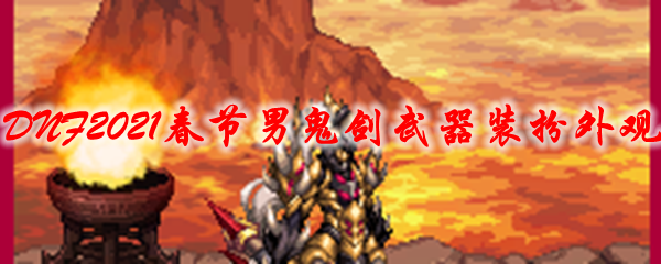 《DNF》2021春节男鬼剑武器装扮外观