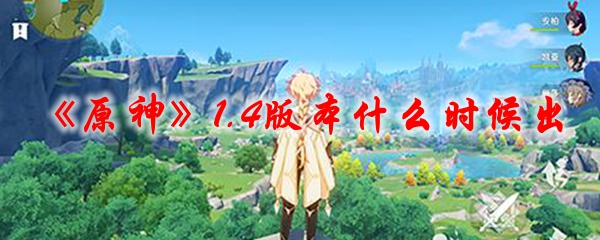 《原神》1.4版本什么时候出