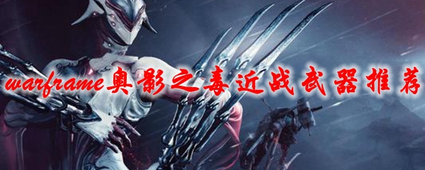 星际战甲奥影之毒近战武器推荐