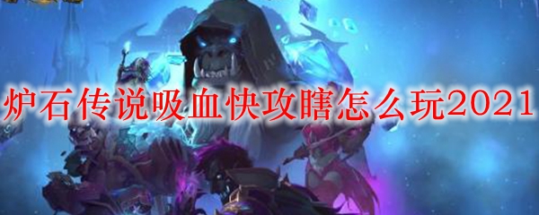 炉石传说吸血快攻瞎怎么玩2021