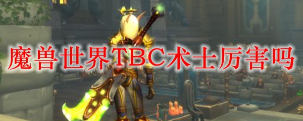 魔兽世界TBC术士厉害吗