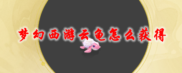 《梦幻西游》云龟怎么获得