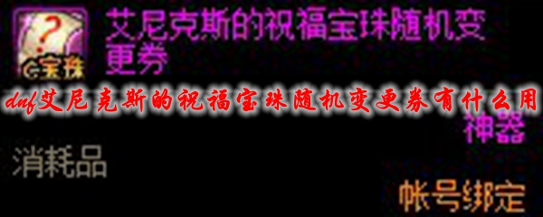 dnf艾尼克斯的祝福宝珠随机变更券有什么用