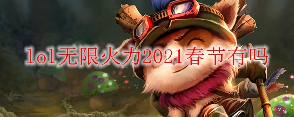 lol无限火力2021春节有吗