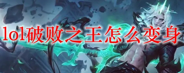 lol破败之王怎么变身
