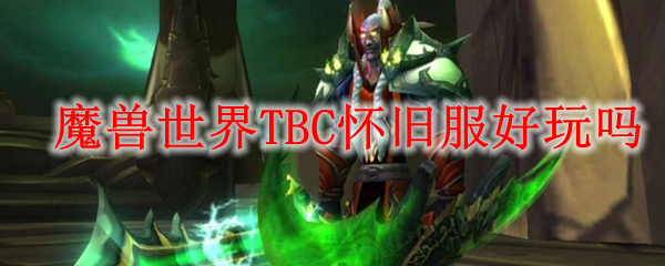  魔兽世界TBC怀旧服好玩吗