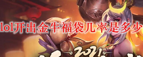 lol开出金牛福袋几率是多少