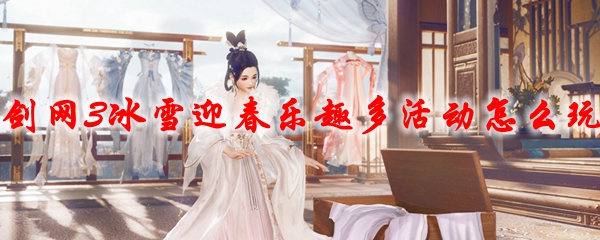 剑网3冰雪迎春乐趣多活动怎么玩