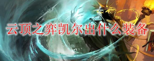 云顶之弈凯尔出什么装备