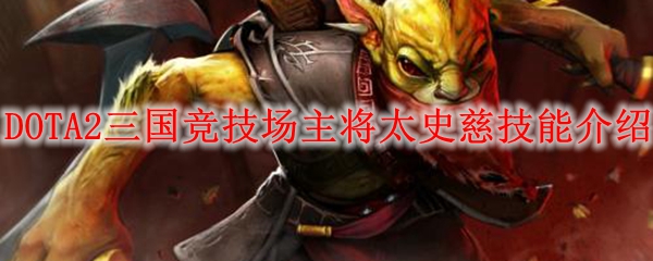 DOTA2三国竞技场主将太史慈技能介绍
