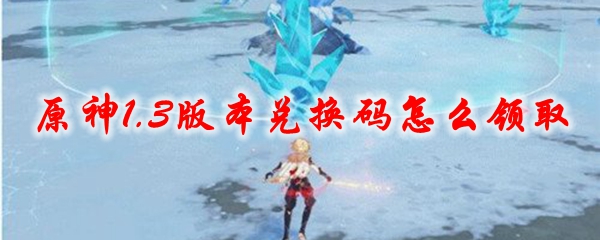 原神1.3版本兑换码怎么领取
