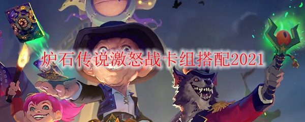 炉石传说激怒战卡组搭配2021