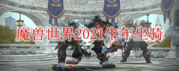 魔兽世界2021牛年坐骑