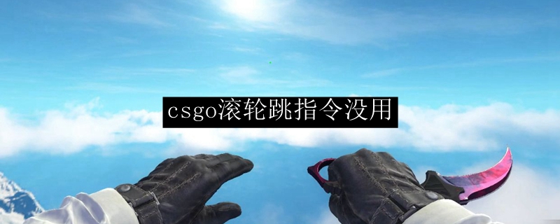 csgo滚轮跳指令没用