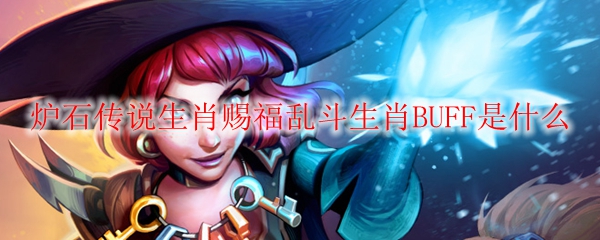 炉石传说生肖赐福乱斗生肖BUFF是什么