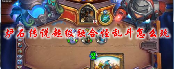 炉石传说超级融合怪乱斗怎么玩