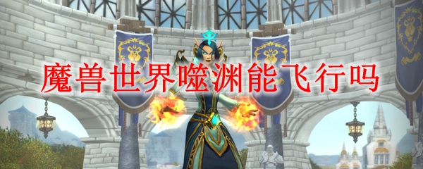 魔兽世界噬渊能飞行吗