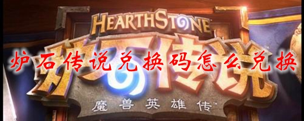 炉石传说兑换码怎么兑换