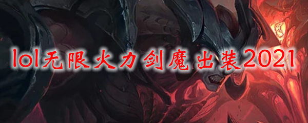 lol无限火力剑魔出装2021