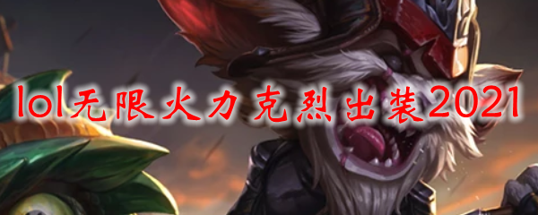 lol无限火力克烈出装2021