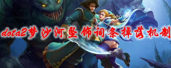 dota2梦沙河坠饰词条掉落机制