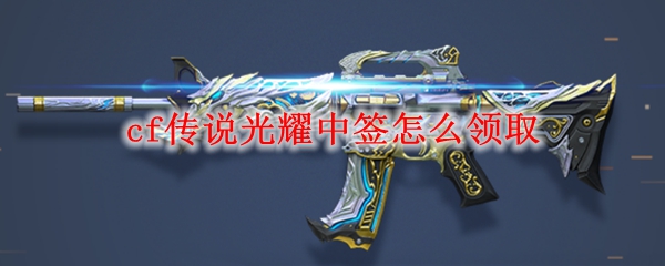 cf传说光耀中签怎么领取