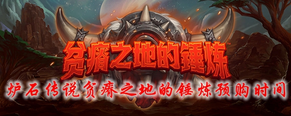 炉石传说贫瘠之地的锤炼预购时间