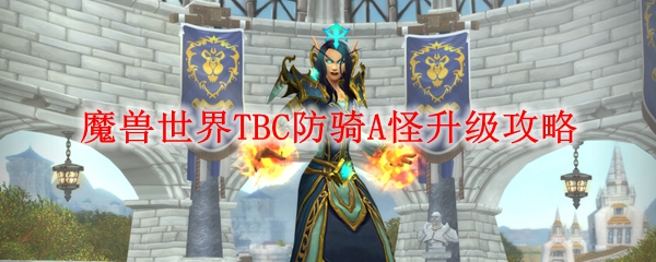 魔兽世界TBC防骑A怪升级攻略