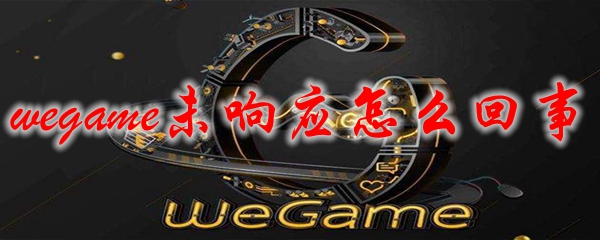 wegame未响应怎么回事