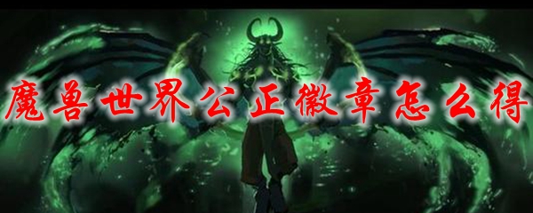 魔兽世界公正徽章怎么得