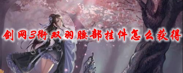 剑网3衔双羽腰部挂件怎么获得