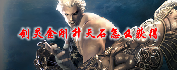 剑灵金刚升天石怎么获得