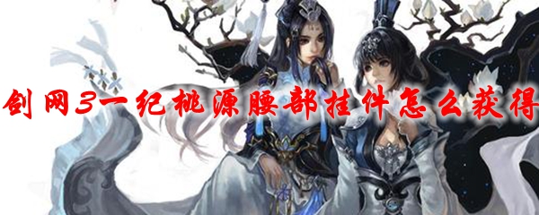 剑网3一纪桃源腰部挂件怎么获得